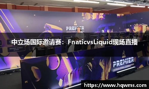 中立场国际邀请赛：FnaticvsLiquid现场直播